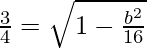 Rendered by QuickLaTeX.com \frac{3}{4}=\sqrt{1-\frac{b^2}{16}}
