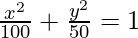 Rendered by QuickLaTeX.com \frac{x^2}{100}+\frac{y^2}{50}=1