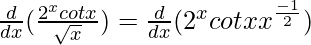 Rendered by QuickLaTeX.com \frac{d}{dx}(\frac{2^xcotx}{\sqrt{x}})=\frac{d}{dx}(2^x×cotx×x^{\frac{-1}{2}})