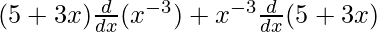 Rendered by QuickLaTeX.com (5+3x)\frac{d}{dx}(x^{-3})+x^{-3}\frac{d}{dx}(5+3x)
