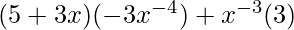 Rendered by QuickLaTeX.com (5+3x)(-3x^{-4})+x^{-3}(3)