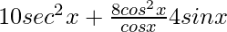 Rendered by QuickLaTeX.com 10sec^2x+\frac{8cos^2x}{cosx}−4sinx