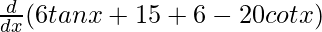 Rendered by QuickLaTeX.com \frac{d}{dx}(−6tanx+15+6-20cotx)