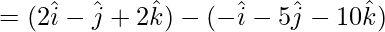 Rendered by QuickLaTeX.com =(2\hat{i}-\hat{j}+2\hat{k})-(-\hat{i}-5\hat{j}-10\hat{k})