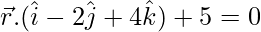 由 QuickLaTeX.com 渲染 \vec{r}.(\hat{i}-2\hat{j}+4\hat{k})+5=0