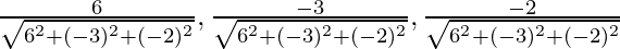Rendered by QuickLaTeX.com \frac{6}{\sqrt{6^2+(-3)^2+(-2)^2}},\frac{-3}{\sqrt{6^2+(-3)^2+(-2)^2}},\frac{-2}{\sqrt{6^2+(-3)^2+(-2)^2}}\\