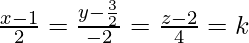 Rendered by QuickLaTeX.com \frac{x-1}{2}=\frac{y-\frac{3}{2}}{-2}=\frac{z-2}{4}=k