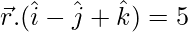 由 QuickLaTeX.com 渲染 \vec{r}.(\hat{i}-\hat{j}+\hat{k})=5