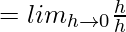 = lim_{h\to0}\frac{h}{h}