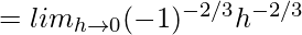 = lim_{h\to0}(-1)^{-2/3}h^{-2/3}