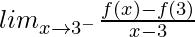 lim_{x\to3^-}\frac{f(x)-f(3)}{x-3}