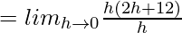 = lim_{h\to0}\frac{h(2h+12)}{h}