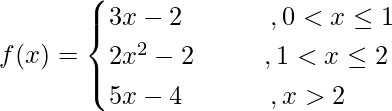 f(x) = \begin{cases}3x-2\ \ \ \ \ \ \ \ \ \ ,0<x\le1\\2x^2-2\ \ \ \ \ \ \ \ ,1<x\le2\\5x-4\ \ \ \  \ \ \ \  \ \  ,x>2\end{cases}