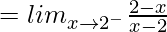 = lim_{x\to2^-}\frac{2-x}{x-2}