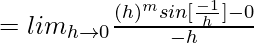 = lim_{h\to0}\frac{(h)^msin[\frac{-1}{h}]-0}{-h}