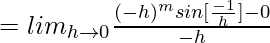 = lim_{h\to0}\frac{(-h)^msin[\frac{-1}{h}]-0}{-h}