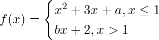 f(x)= \begin{cases}x^2+3x+a,x\le1\\bx+2,x>1\end{cases} 