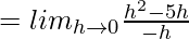 = lim_{h\to0}\frac{h^2-5h}{-h}