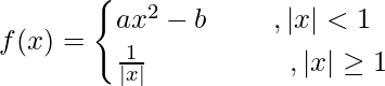 f(x) = \begin{cases}ax^2-b\ \ \ \ \ \  \ ,|x|<1\\\frac{1}{|x|}\ \ \  \ \ \ \ \ \ \ \ \ \ \ \ ,|x|\ge 1\end{cases} 