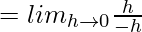 = lim_{h\to0}\frac{h}{-h}