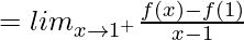 = lim_{x\to1^+}\frac{f(x)-f(1)}{x-1}