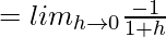 = lim_{h\to0}\frac{-1}{1+h}