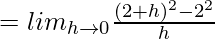 = lim_{h\to0}\frac{(2+h)^2-2^2}{h}