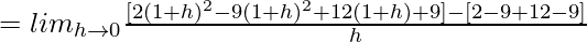 = lim_{h\to0}\frac{[2(1+h)^2-9(1+h)^2+12(1+h)+9]-[2-9+12-9]}{h}