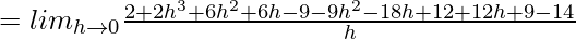 = lim_{h\to0}\frac{2+2h^3+6h^2+6h-9-9h^2-18h+12+12h+9-14}{h}