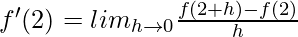 f'(2) = lim_{h\to0}\frac{f(2+h)-f(2)}{h}