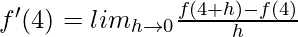 f'(4) = lim_{h\to0}\frac{f(4+h)-f(4)}{h}