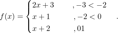 f(x) = \begin{cases}2x+3\ \ \ \ \ \ \ ,-3\lex<-2\\x+1\ \ \ \ \ \ \ \ \ ,-2\lex<0\\x+2\ \ \ \ \ \ \ \ \ ,0\lex1\end{cases}.