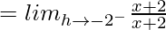 = lim_{h\to-2^-}\frac{x+2}{x+2}