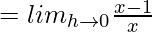 = lim_{h\to0}\frac{x-1}{x}