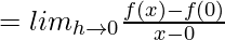 = lim_{h\to0}\frac{f(x)-f(0)}{x-0}