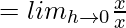 = lim_{h\to0}\frac{x}{x}