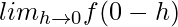 lim_{h\to0}f(0-h)