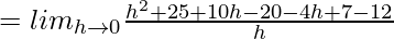 = lim_{h\to0}\frac{h^2+25+10h-20-4h+7-12}{h}