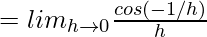 = lim_{h\to0}\frac{cos(-1/h)}{h}