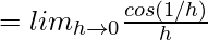 = lim_{h\to0}\frac{cos(1/h)}{h}