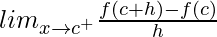 lim_{x\to c^+}\frac{f(c+h)-f(c)}{h}