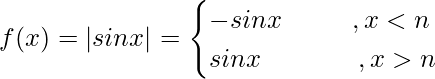 f(x) = |sinx| = \begin{cases}-sinx \ \ \ \ \ \ \  \ , x<nπ\\sinx \ \ \ \ \ \ \ \ \ \ \ ,x>nπ\end{cases}