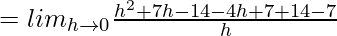 = lim_{h\to0}\frac{h^2+7h-14-4h+7+14-7}{h}