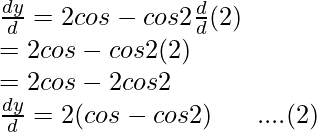 Rendered by QuickLaTeX.com \frac{dy}{dθ}=2cosθ -cos2θ \frac{d}{dθ}(2θ )\\ =2cosθ -cos2θ (2)\\ =2cosθ -2cos2θ \\ \frac{dy}{dθ}=2(cosθ -cos2θ )\ \ \ \ \ ....(2)