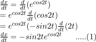 Rendered by QuickLaTeX.com \frac{dx}{dt}=\frac{d}{dt}(e^{cos2t})\\ =e^{cos2t}\frac{d}{dt}(cos2t)\\ =e^{cos2t}(-sin2t)\frac{d}{dt}(2t)\\ \frac{dx}{dt}=-sin2te^{cos2t}\ \ \ \ \ .....(1)