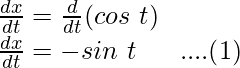 Rendered by QuickLaTeX.com \frac{dx}{dt}=\frac{d}{dt}(cos\ t)\\ \frac{dx}{dt}=-sin\ t\ \ \ \ \ ....(1)