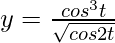 由 QuickLaTeX.com 渲染 y=\frac{cos^3t}{\sqrt{cos2t}}
