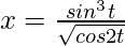 Rendered by QuickLaTeX.com x=\frac{sin^3t}{\sqrt{cos2t}}