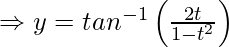 Rendered by QuickLaTeX.com \Rightarrow y=tan^{-1}\left(\frac{2t}{1-t^2}\right)