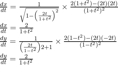 Rendered by QuickLaTeX.com \frac{dx}{dt}=\frac{1}{\sqrt{1-\left(\frac{2t}{1+t^2}\right)^2}}\times\frac{2(1+t^2)-(2t)(2t)}{(1+t^2)^2}\\ \frac{dx}{dt}=\frac{2}{1+t^2}\\ \frac{dy}{dt}=\frac{1}{\left(\frac{2t}{1-t^2}\right)2+1}\times\frac{2(1-t^2)-(2t)(-2t)}{(1-t^2)^2}\\ \frac{dy}{dt}=\frac{2}{1+t^2}